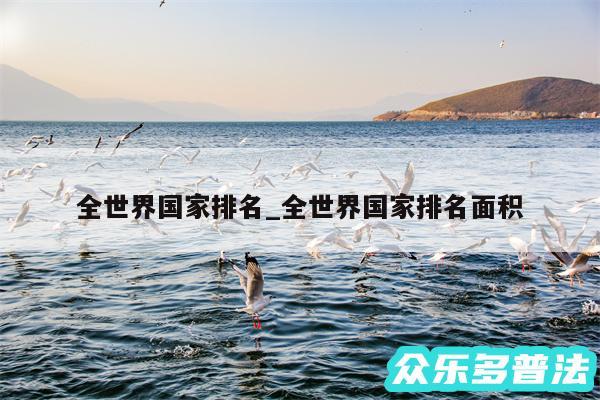 全世界国家排名_全世界国家排名面积