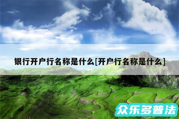 银行开户行名称是什么及开户行名称是什么