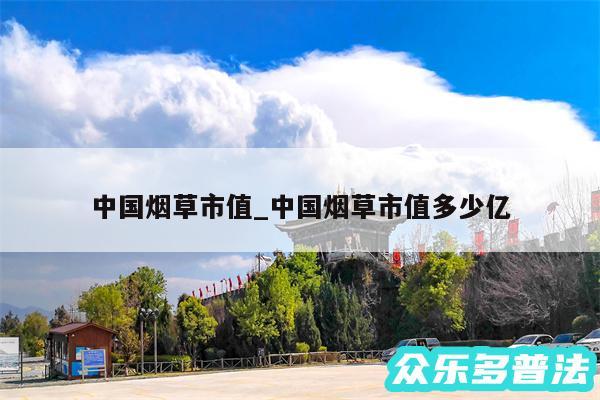 中国烟草市值_中国烟草市值多少亿