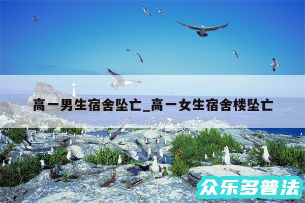 高一男生宿舍坠亡_高一女生宿舍楼坠亡