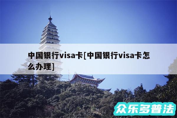 中国银行visa卡及中国银行visa卡怎么办理