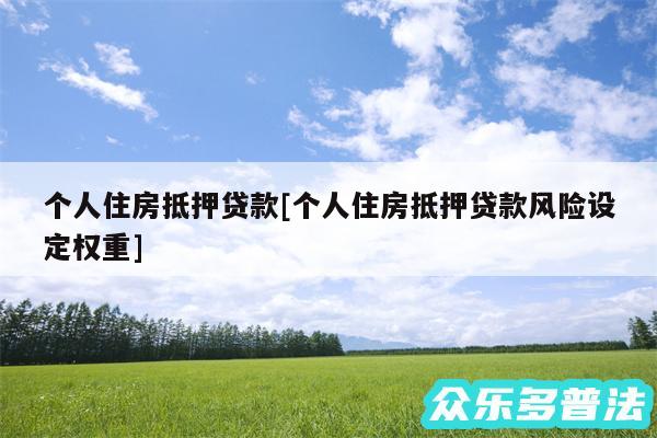 个人住房抵押贷款及个人住房抵押贷款风险设定权重