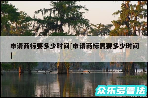 申请商标要多少时间及申请商标需要多少时间
