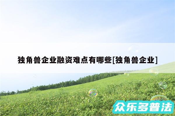 独角兽企业融资难点有哪些及独角兽企业