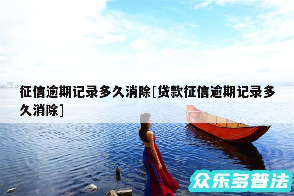 征信逾期记录多久消除及贷款征信逾期记录多久消除
