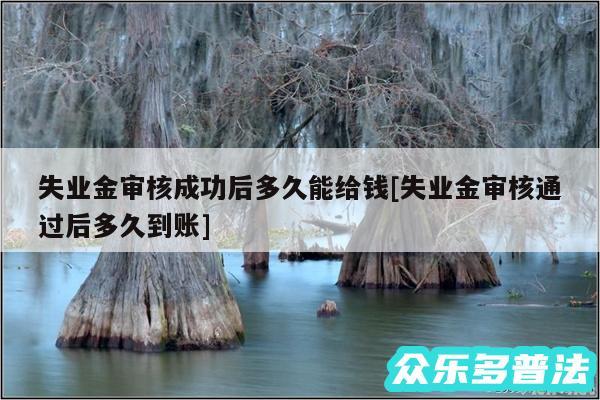 失业金审核成功后多久能给钱及失业金审核通过后多久到账