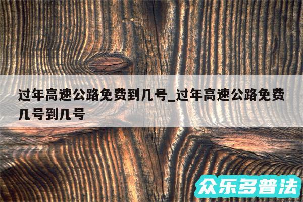 过年高速公路免费到几号_过年高速公路免费几号到几号