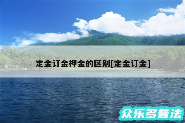 定金订金押金的区别及定金订金