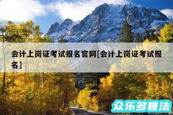 会计上岗证考试报名官网及会计上岗证考试报名
