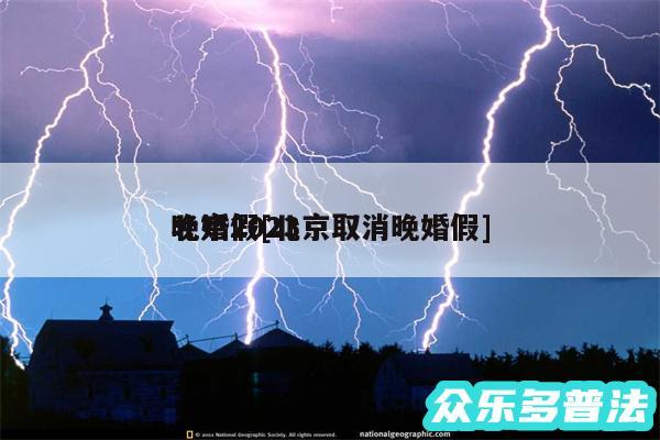 北京2024
晚婚假及北京取消晚婚假