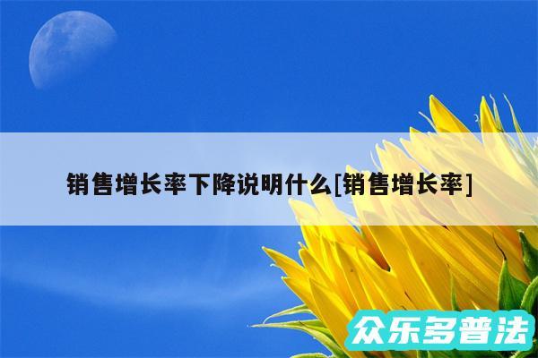 销售增长率下降说明什么及销售增长率