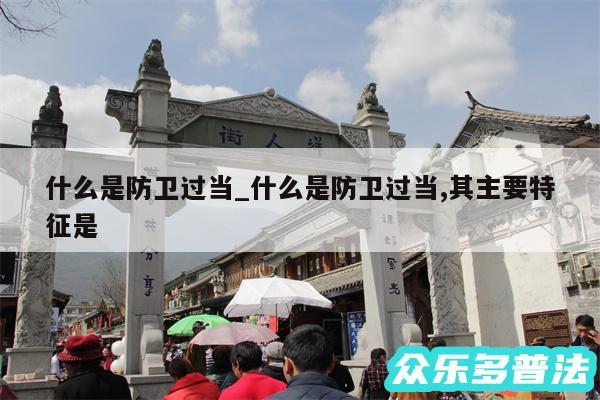 什么是防卫过当_什么是防卫过当,其主要特征是