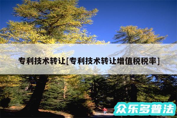 专利技术转让及专利技术转让增值税税率