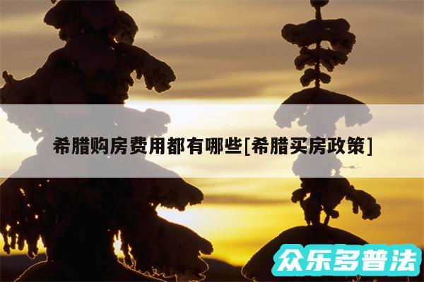 希腊购房费用都有哪些及希腊买房政策