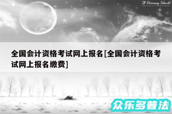 全国会计资格考试网上报名及全国会计资格考试网上报名缴费