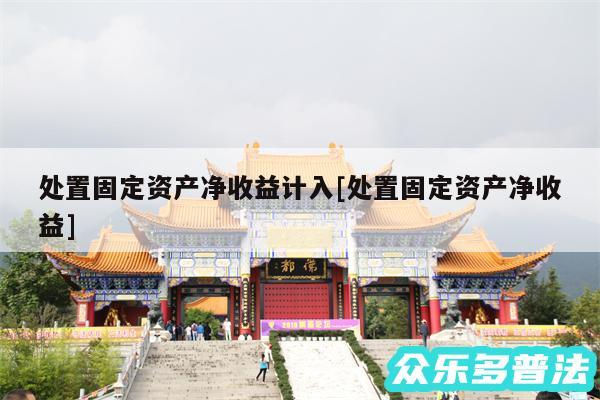 处置固定资产净收益计入及处置固定资产净收益