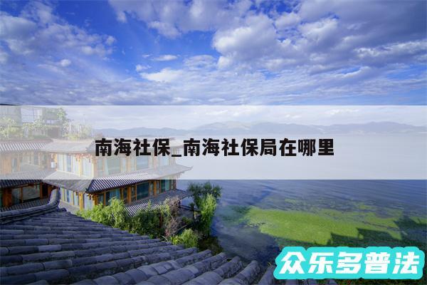 南海社保_南海社保局在哪里