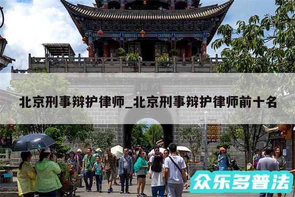 北京刑事辩护律师_北京刑事辩护律师前十名