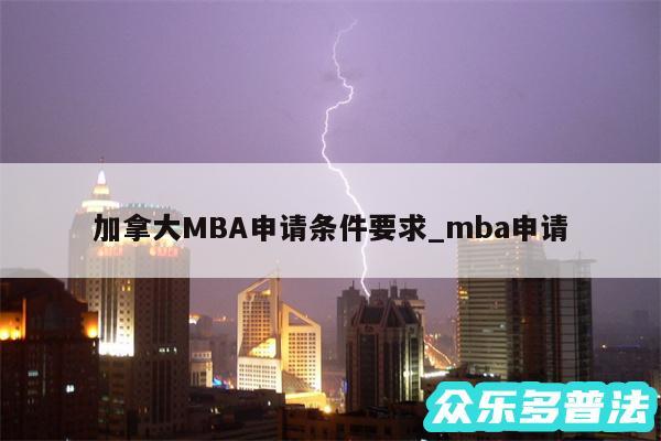 加拿大MBA申请条件要求_mba申请