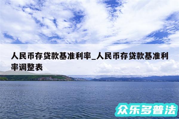 人民币存贷款基准利率_人民币存贷款基准利率调整表