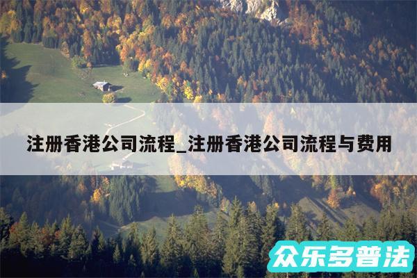 注册香港公司流程_注册香港公司流程与费用