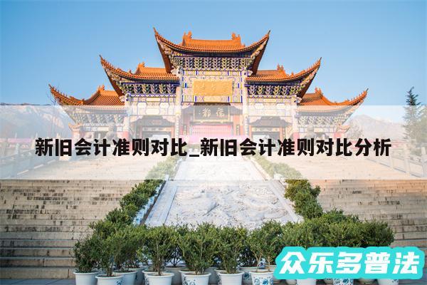 新旧会计准则对比_新旧会计准则对比分析