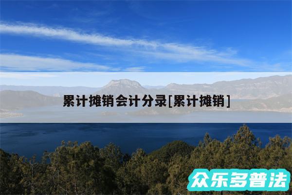 累计摊销会计分录及累计摊销