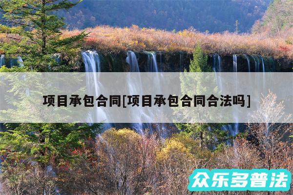 项目承包合同及项目承包合同合法吗