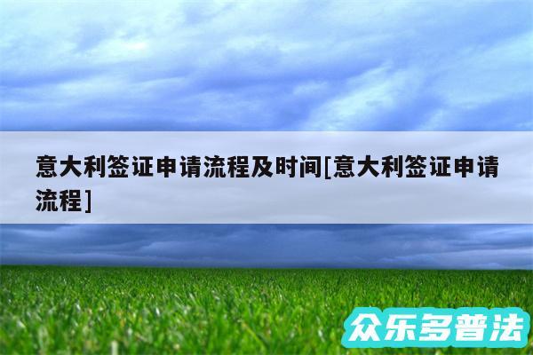 意大利签证申请流程及时间及意大利签证申请流程