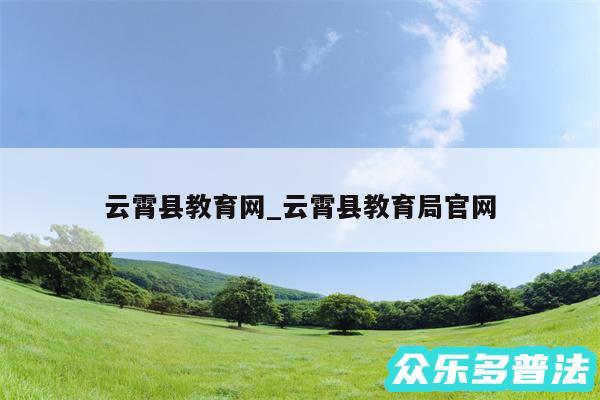 云霄县教育网_云霄县教育局官网
