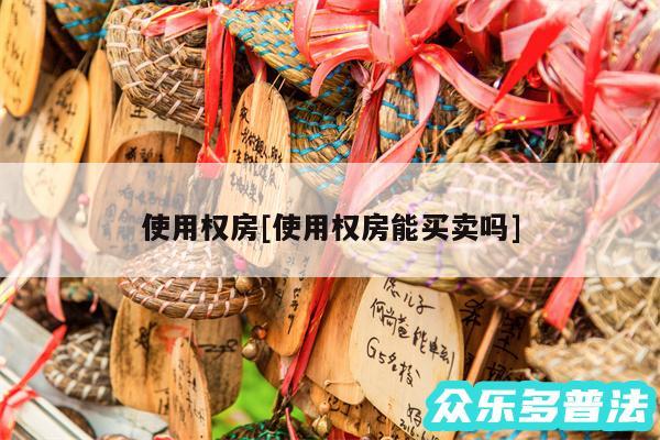 使用权房及使用权房能买卖吗