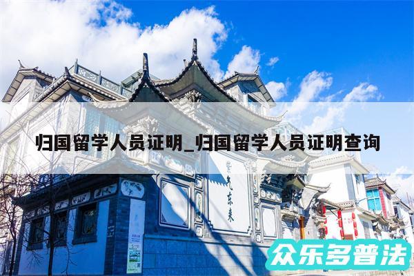 归国留学人员证明_归国留学人员证明查询