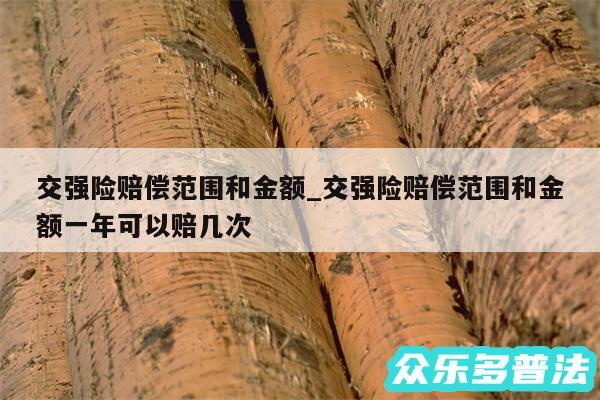 交强险赔偿范围和金额_交强险赔偿范围和金额一年可以赔几次