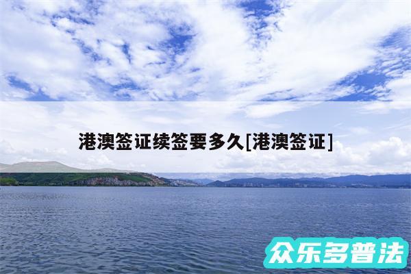 港澳签证续签要多久及港澳签证