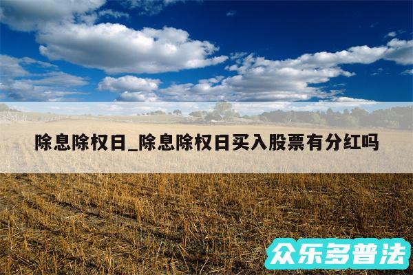 除息除权日_除息除权日买入股票有分红吗