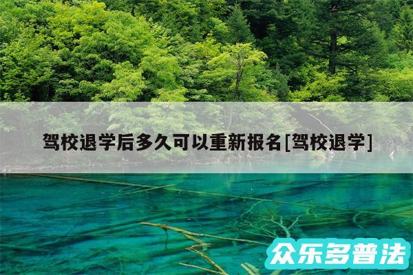 驾校退学后多久可以重新报名及驾校退学