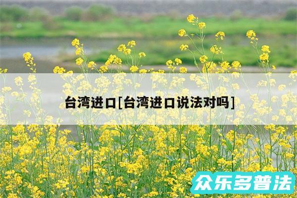 台湾进口及台湾进口说法对吗