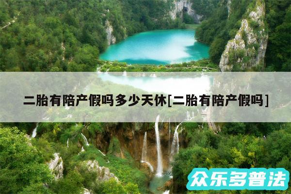 二胎有陪产假吗多少天休及二胎有陪产假吗