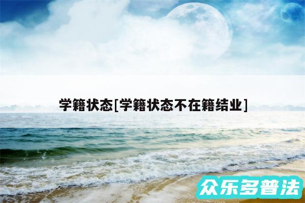 学籍状态及学籍状态不在籍结业