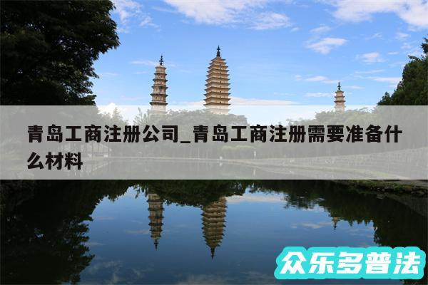 青岛工商注册公司_青岛工商注册需要准备什么材料