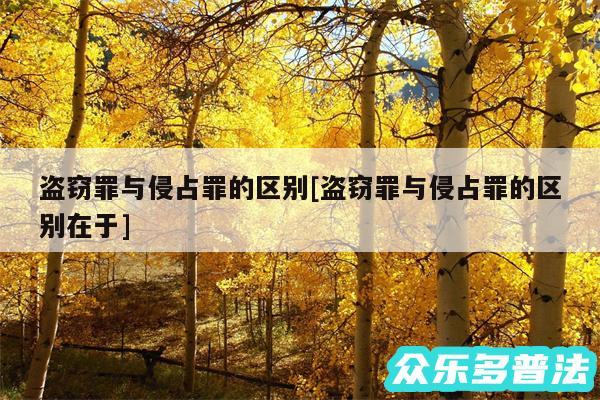 盗窃罪与侵占罪的区别及盗窃罪与侵占罪的区别在于
