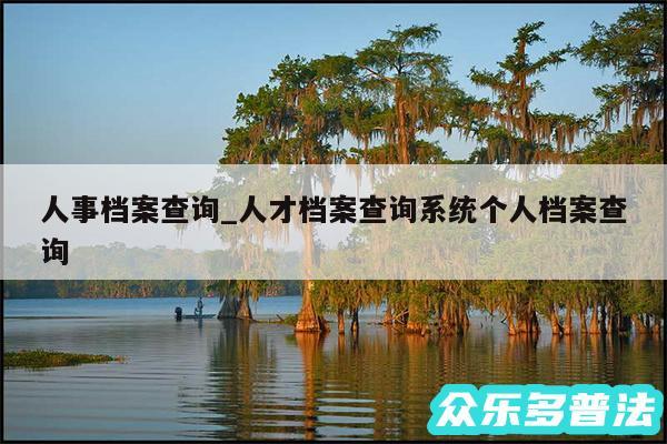 人事档案查询_人才档案查询系统个人档案查询
