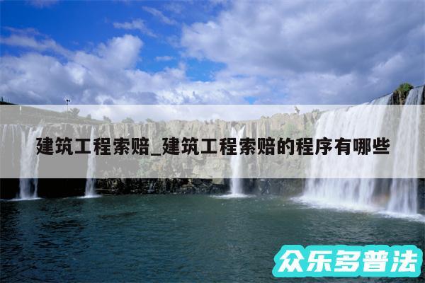 建筑工程索赔_建筑工程索赔的程序有哪些