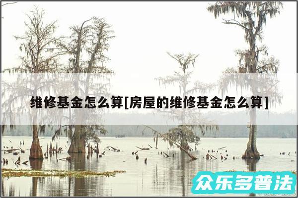 维修基金怎么算及房屋的维修基金怎么算