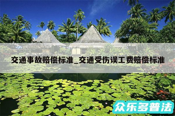 交通事故赔偿标准_交通受伤误工费赔偿标准