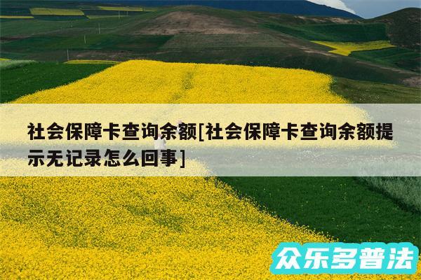 社会保障卡查询余额及社会保障卡查询余额提示无记录怎么回事