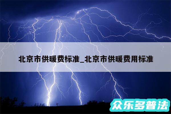 北京市供暖费标准_北京市供暖费用标准