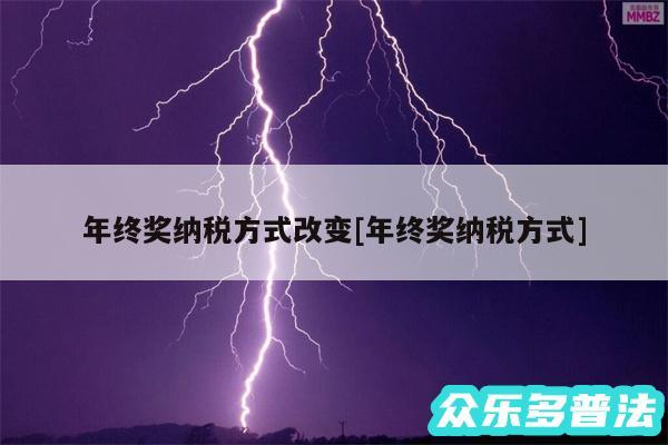 年终奖纳税方式改变及年终奖纳税方式