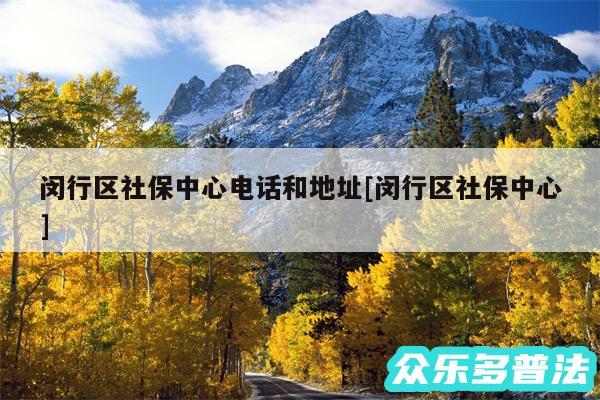 闵行区社保中心电话和地址及闵行区社保中心