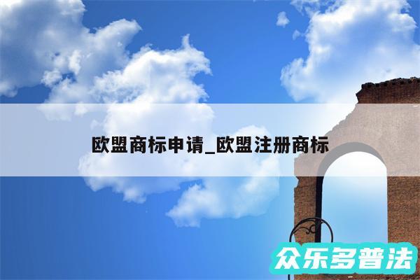 欧盟商标申请_欧盟注册商标